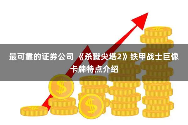 最可靠的证券公司 《杀戮尖塔2》铁甲战士巨像卡牌特点介绍